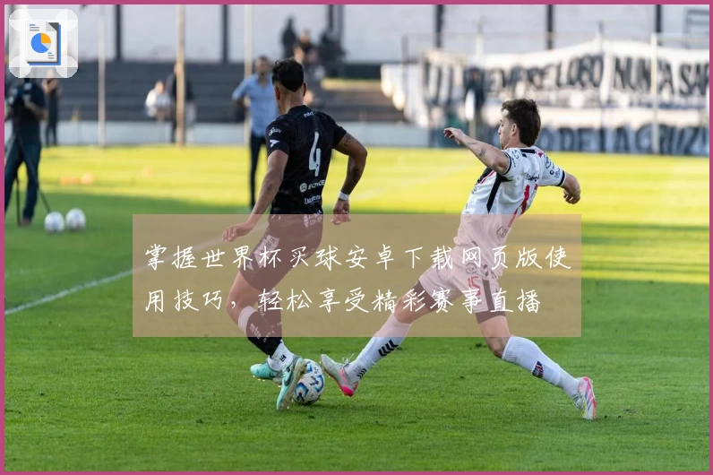 掌握世界杯买球安卓下载网页版使用技巧，轻松享受精彩赛事直播