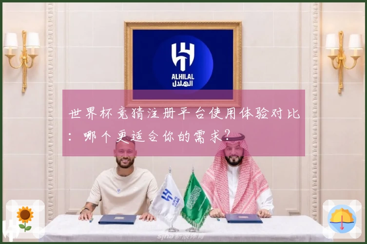 世界杯竞猜注册平台使用体验对比：哪个更适合你的需求？